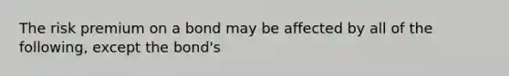 The risk premium on a bond may be affected by all of the following, except the bond's