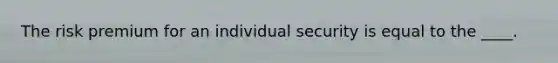 The risk premium for an individual security is equal to the ____.