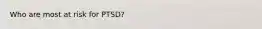 Who are most at risk for PTSD?