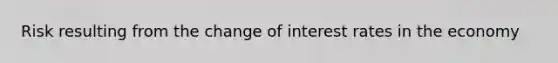 Risk resulting from the change of interest rates in the economy