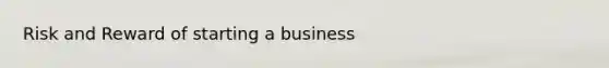 Risk and Reward of starting a business