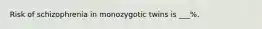 Risk of schizophrenia in monozygotic twins is ___%.