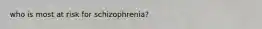 who is most at risk for schizophrenia?