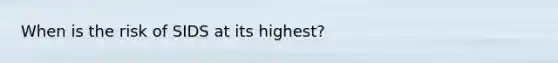 When is the risk of SIDS at its highest?