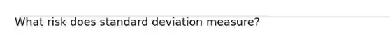 What risk does standard deviation measure?