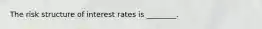 The risk structure of interest rates is ________.