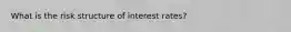 What is the risk structure of interest​ rates?