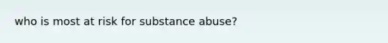 who is most at risk for substance abuse?