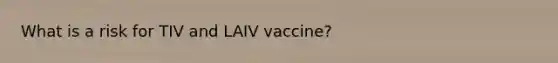 What is a risk for TIV and LAIV vaccine?