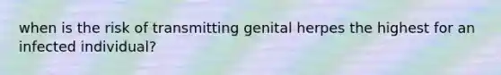 when is the risk of transmitting genital herpes the highest for an infected individual?