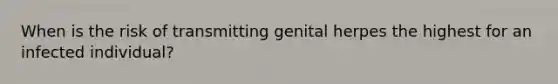 When is the risk of transmitting genital herpes the highest for an infected individual?