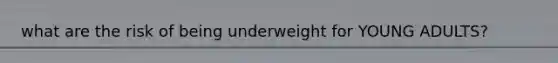 what are the risk of being underweight for YOUNG ADULTS?