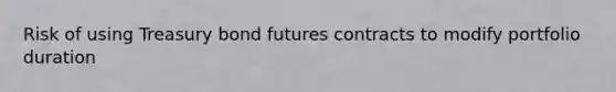 Risk of using Treasury bond futures contracts to modify portfolio duration