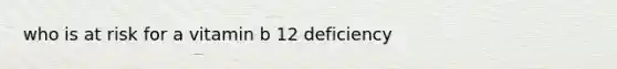 who is at risk for a vitamin b 12 deficiency