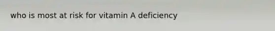 who is most at risk for vitamin A deficiency