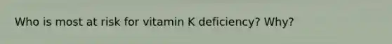 Who is most at risk for vitamin K deficiency? Why?