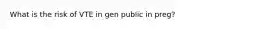 What is the risk of VTE in gen public in preg?