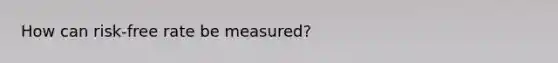 How can risk-free rate be measured?