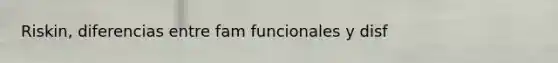 Riskin, diferencias entre fam funcionales y disf