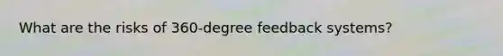 What are the risks of 360-degree feedback systems?