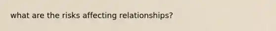 what are the risks affecting relationships?