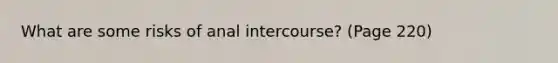 What are some risks of anal intercourse? (Page 220)