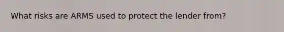 What risks are ARMS used to protect the lender from?