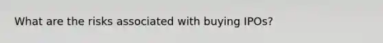 What are the risks associated with buying​ IPOs?