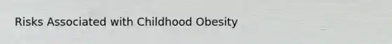 Risks Associated with Childhood Obesity