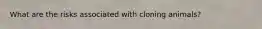 What are the risks associated with cloning animals?