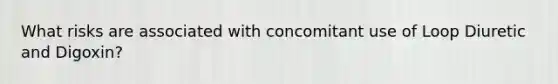 What risks are associated with concomitant use of Loop Diuretic and Digoxin?