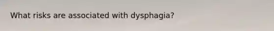 What risks are associated with dysphagia?