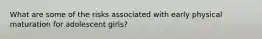 What are some of the risks associated with early physical maturation for adolescent girls?