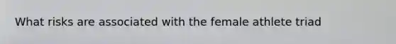What risks are associated with the female athlete triad