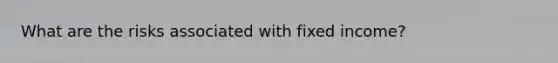 What are the risks associated with fixed income?