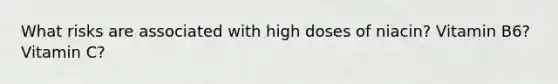 What risks are associated with high doses of niacin? Vitamin B6? Vitamin C?