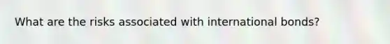 What are the risks associated with international bonds?
