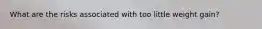 What are the risks associated with too little weight gain?