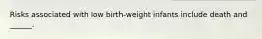 Risks associated with low birth-weight infants include death and ______.