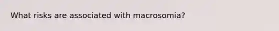 What risks are associated with macrosomia?