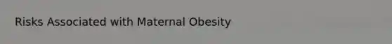 Risks Associated with Maternal Obesity