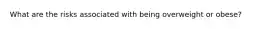 What are the risks associated with being overweight or obese?
