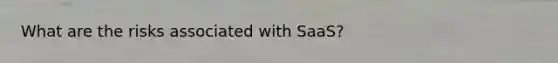 What are the risks associated with SaaS?