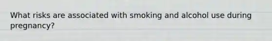 What risks are associated with smoking and alcohol use during pregnancy?