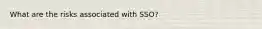 What are the risks associated with SSO?