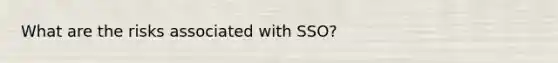 What are the risks associated with SSO?