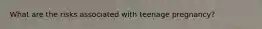 What are the risks associated with teenage pregnancy?