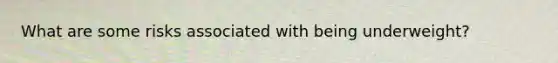What are some risks associated with being underweight?