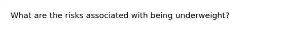 What are the risks associated with being underweight?