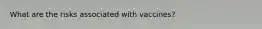 What are the risks associated with vaccines?